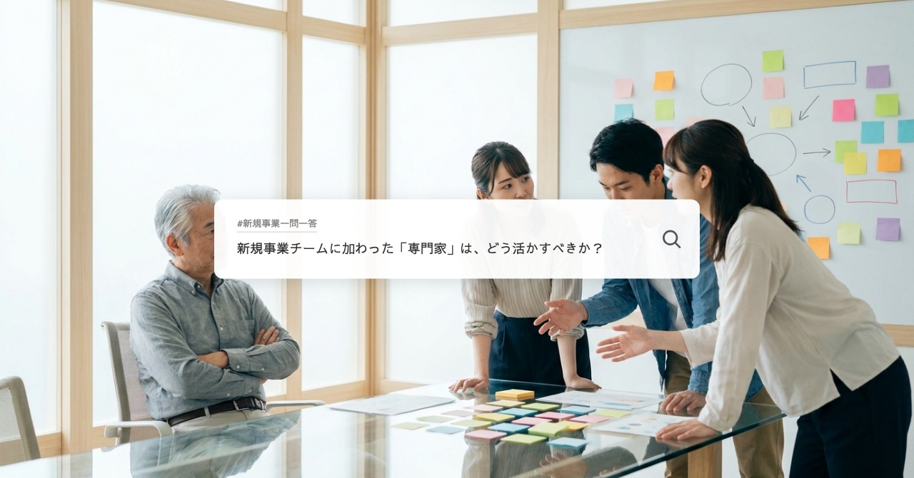 新規事業チームに加わった「専門家」は、どう活かすべきか？